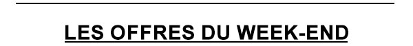 Les offres du Week-end