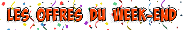 Les offres du Week-end